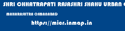 SHRI CHHATRAPATI RAJASHRI SHAHU URBAN COOPERATIVE BANK LIMITED  MAHARASHTRA OSMANABAD    micr code